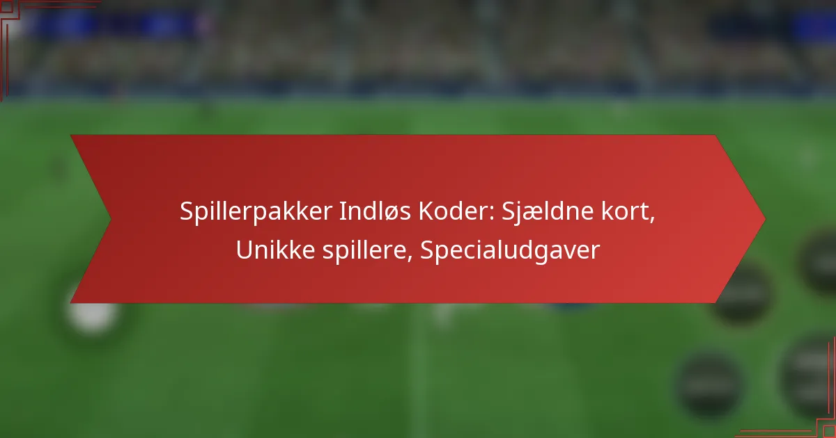 featured-image-spillerpakker-indlos-koder-sjaeldne-kort-unikke-spillere-specialudgaver