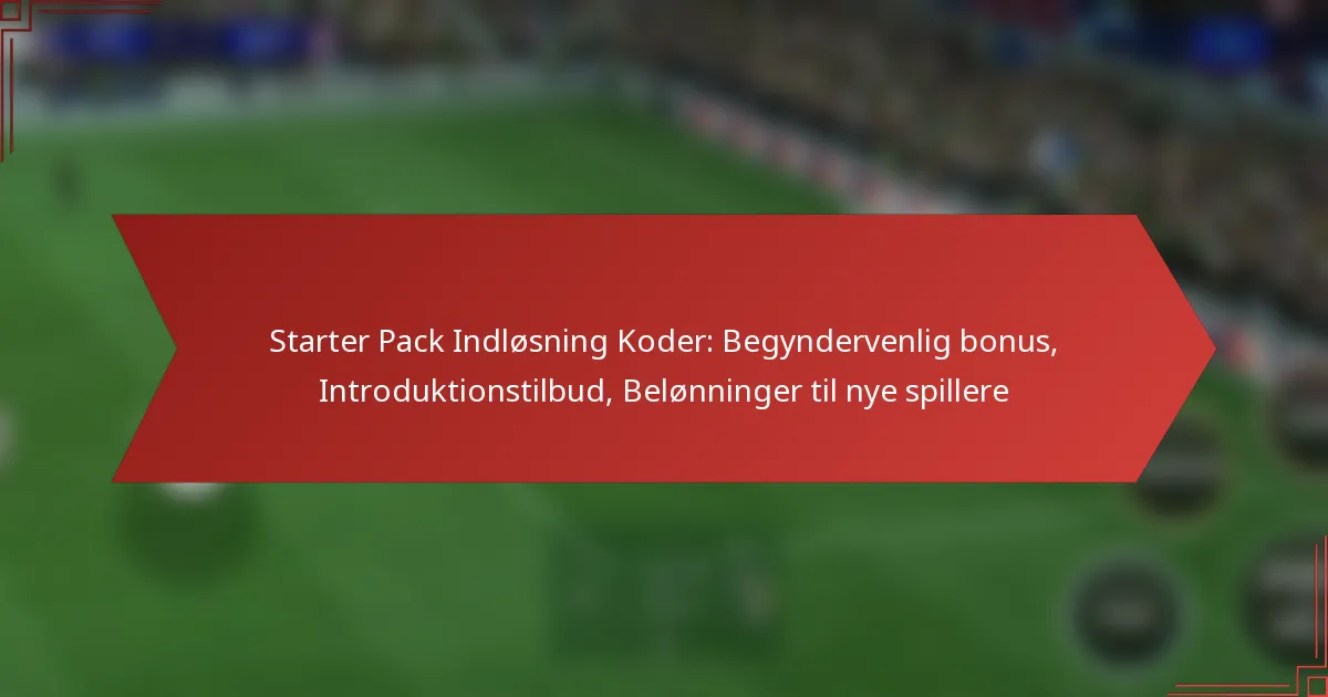featured-image-starter-pack-indlosning-koder-begyndervenlig-bonus-introduktionstilbud-belonninger-til-nye-spillere