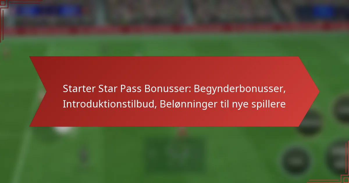 featured-image-starter-star-pass-bonusser-begynderbonusser-introduktionstilbud-belonninger-til-nye-spillere