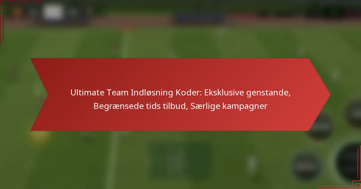 featured-image-ultimate-team-indlosning-koder-eksklusive-genstande-begraensede-tids-tilbud-saerlige-kampagner