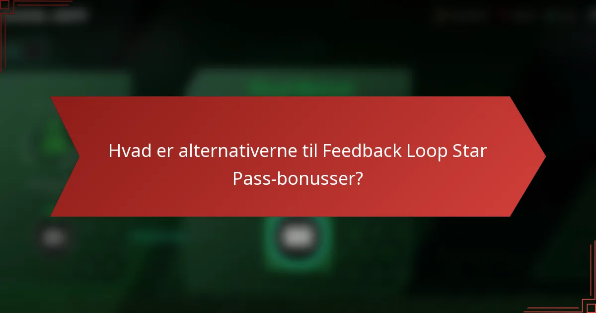 Hvad er alternativerne til Feedback Loop Star Pass-bonusser?