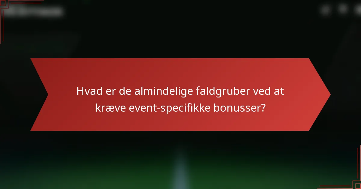 Hvad er de almindelige faldgruber ved at kræve event-specifikke bonusser?