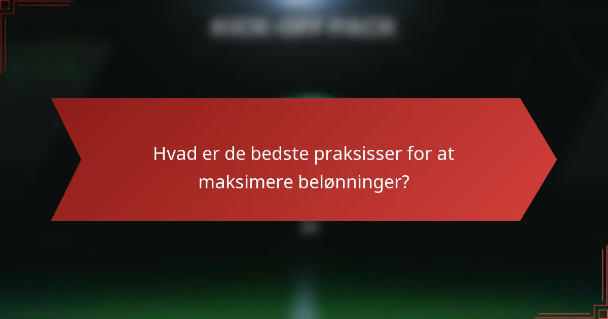 Hvad er de bedste praksisser for at maksimere belønninger?