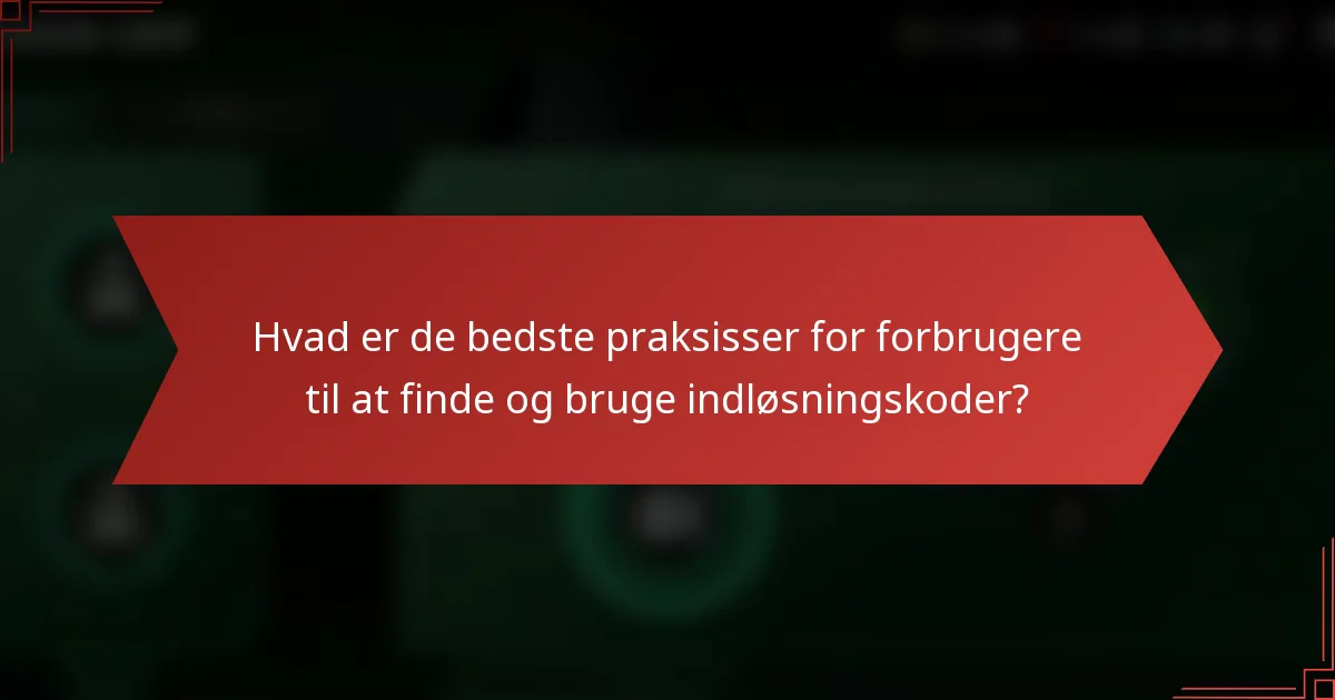 Hvad er de bedste praksisser for forbrugere til at finde og bruge indløsningskoder?