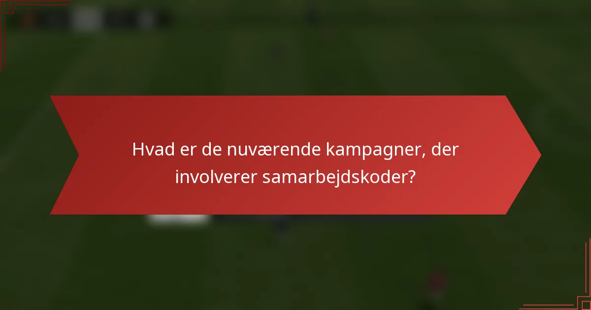Hvad er de nuværende kampagner, der involverer samarbejdskoder?