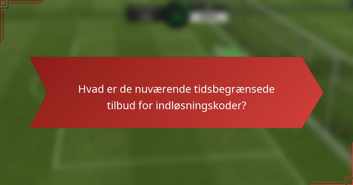 Hvad er de nuværende tidsbegrænsede tilbud for indløsningskoder?