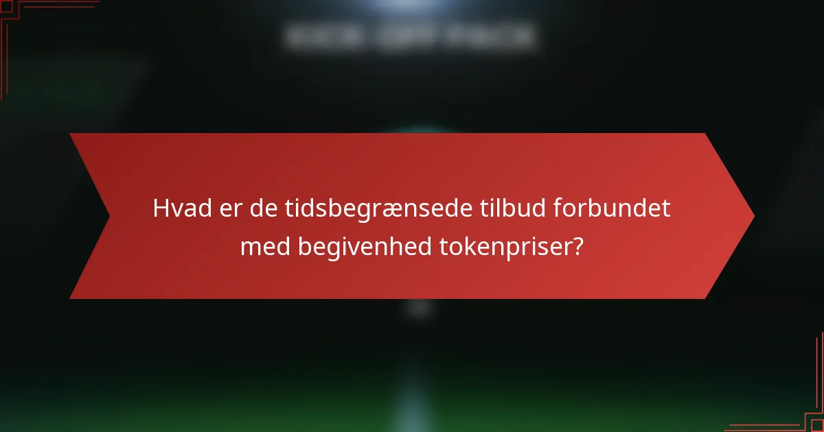 Hvad er de tidsbegrænsede tilbud forbundet med begivenhed tokenpriser?