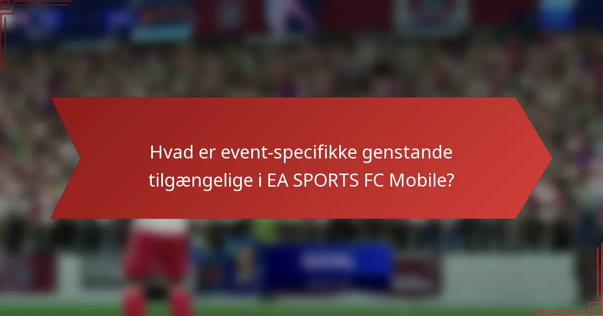 Hvad er event-specifikke genstande tilgængelige i EA SPORTS FC Mobile?