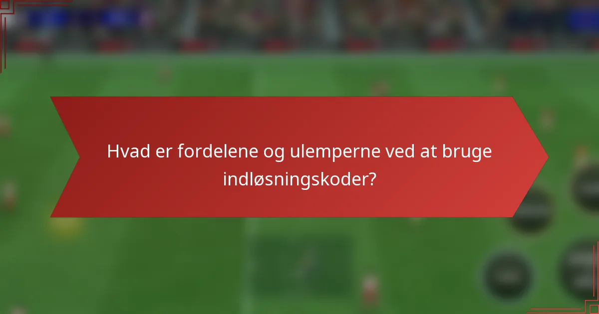 Hvad er fordelene og ulemperne ved at bruge indløsningskoder?