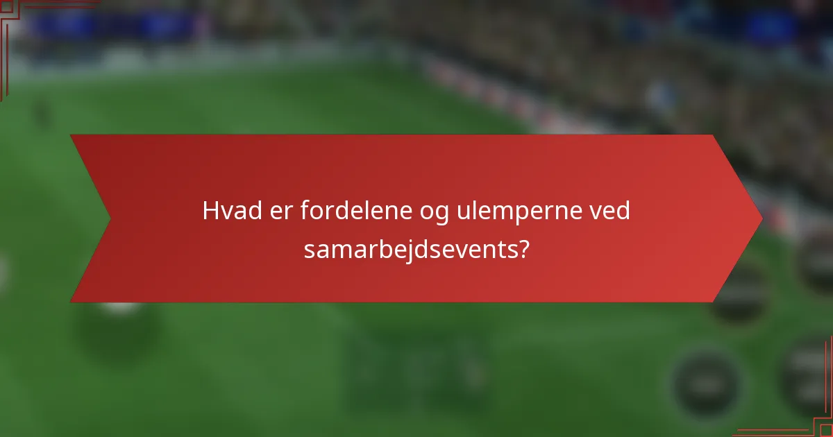 Hvad er fordelene og ulemperne ved samarbejdsevents?
