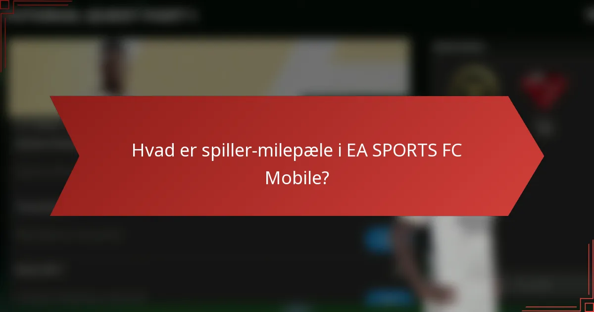 Hvad er spiller-milepæle i EA SPORTS FC Mobile?