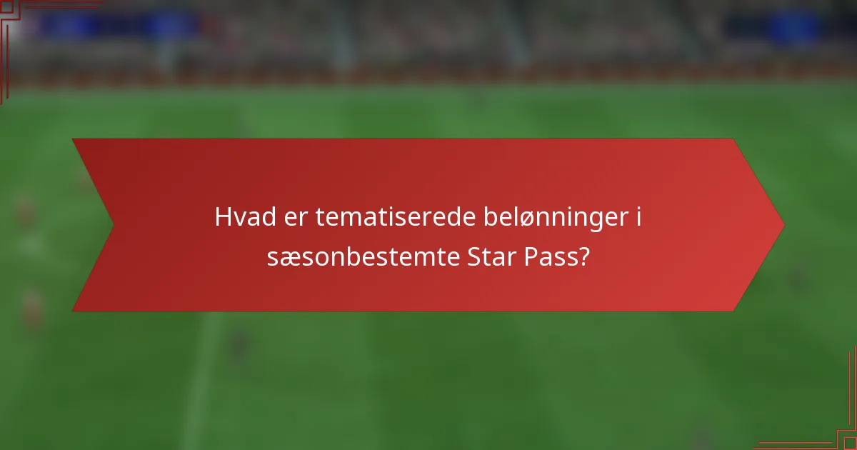 Hvad er tematiserede belønninger i sæsonbestemte Star Pass?