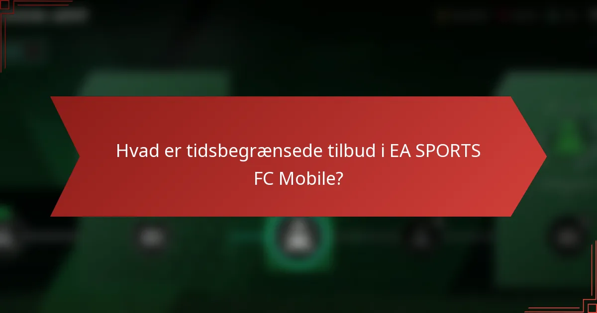Hvad er tidsbegrænsede tilbud i EA SPORTS FC Mobile?