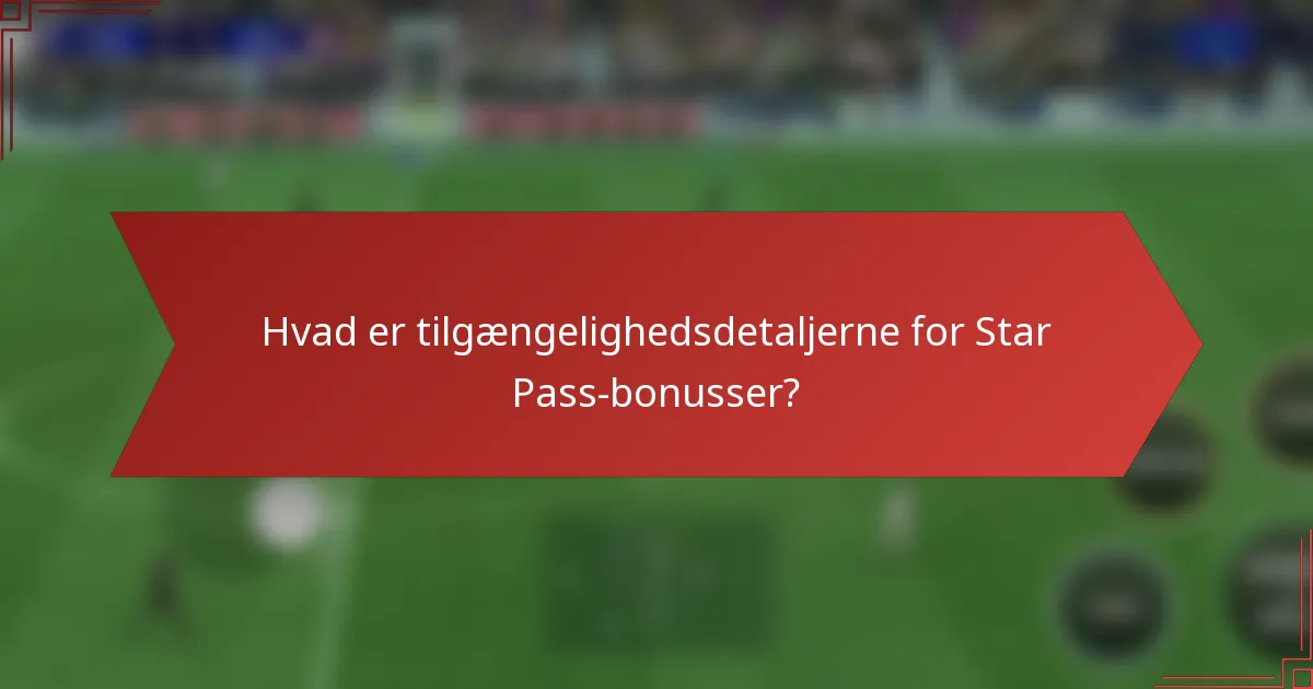Hvad er tilgængelighedsdetaljerne for Star Pass-bonusser?