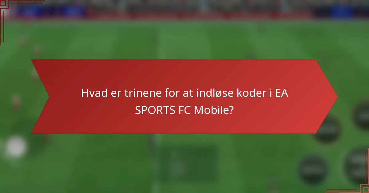 Hvad er trinene for at indløse koder i EA SPORTS FC Mobile?