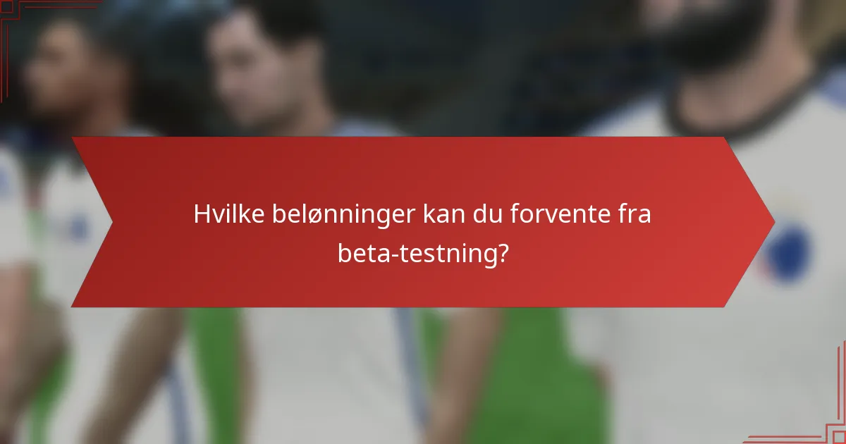 Hvilke belønninger kan du forvente fra beta-testning?