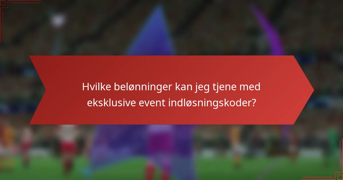 Hvilke belønninger kan jeg tjene med eksklusive event indløsningskoder?