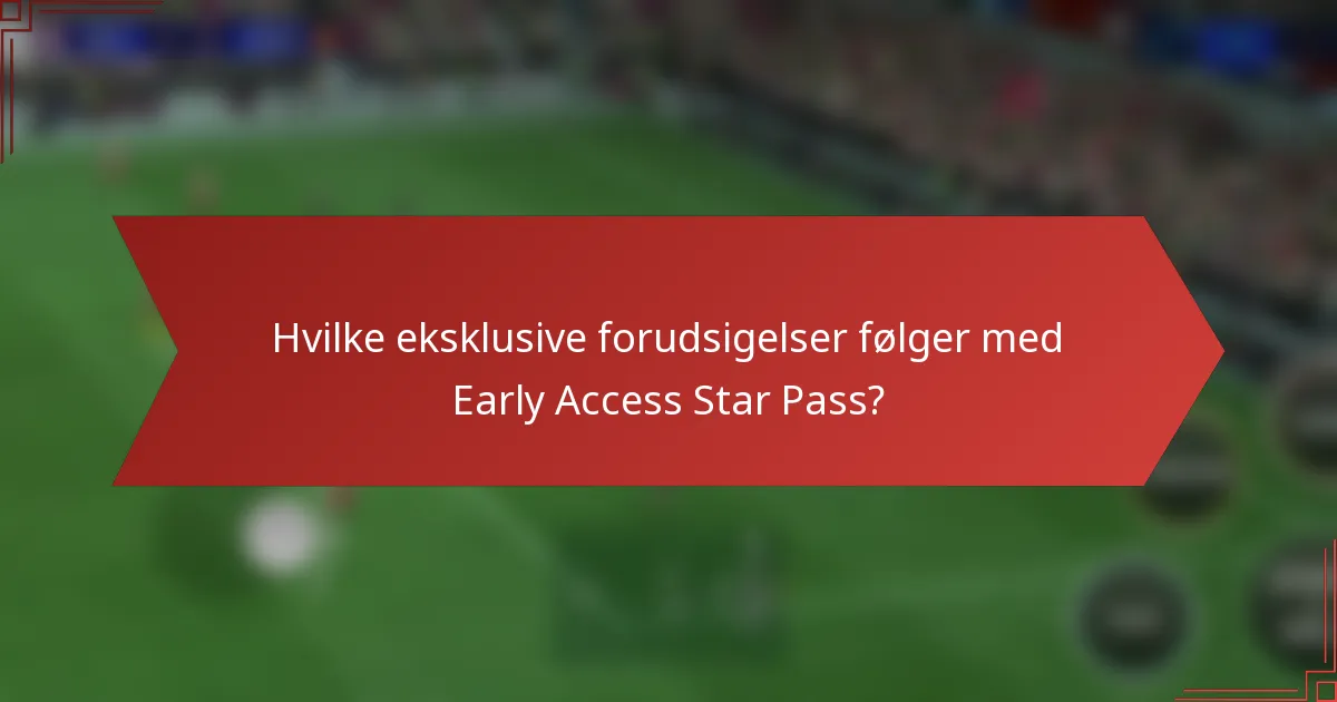 Hvilke eksklusive forudsigelser følger med Early Access Star Pass?