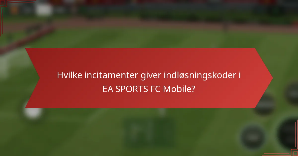 Hvilke incitamenter giver indløsningskoder i EA SPORTS FC Mobile?