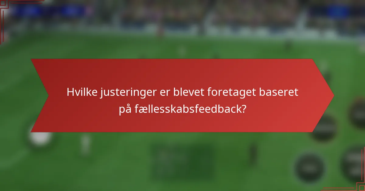 Hvilke justeringer er blevet foretaget baseret på fællesskabsfeedback?