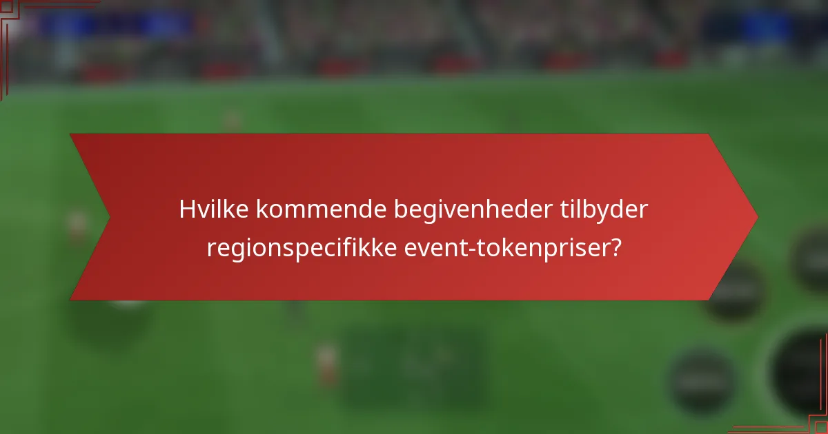 Hvilke kommende begivenheder tilbyder regionspecifikke event-tokenpriser?