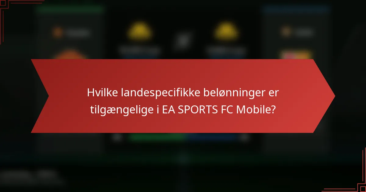 Hvilke landespecifikke belønninger er tilgængelige i EA SPORTS FC Mobile?
