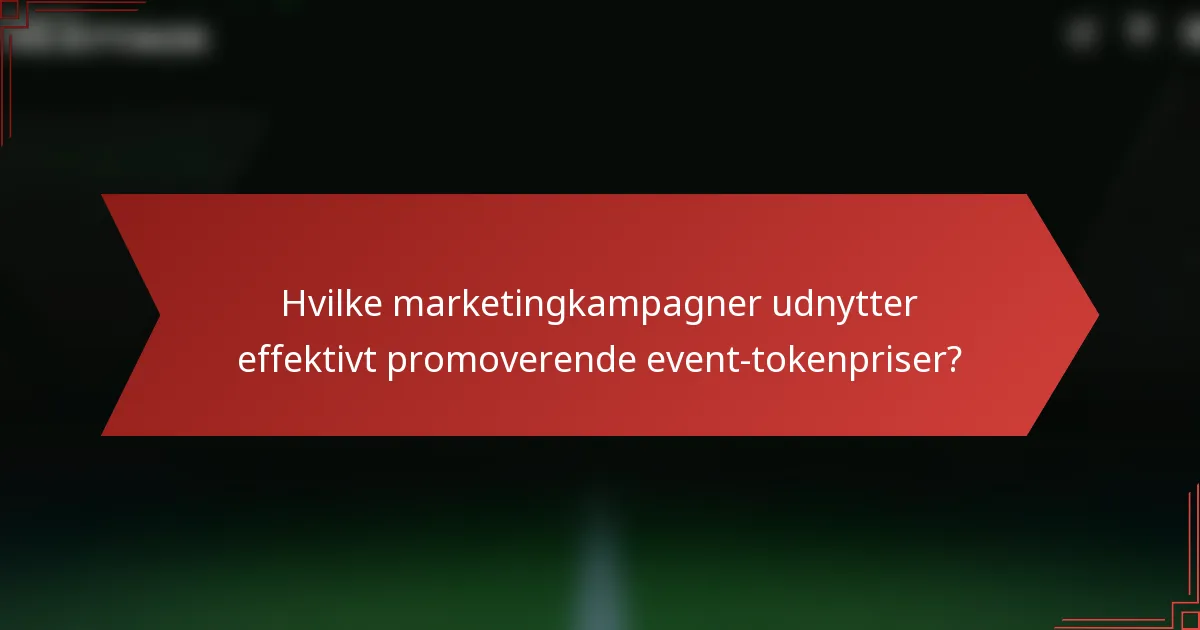 Hvilke marketingkampagner udnytter effektivt promoverende event-tokenpriser?