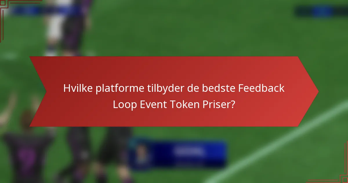 Hvilke platforme tilbyder de bedste Feedback Loop Event Token Priser?