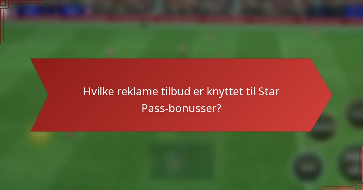 Hvilke reklame tilbud er knyttet til Star Pass-bonusser?