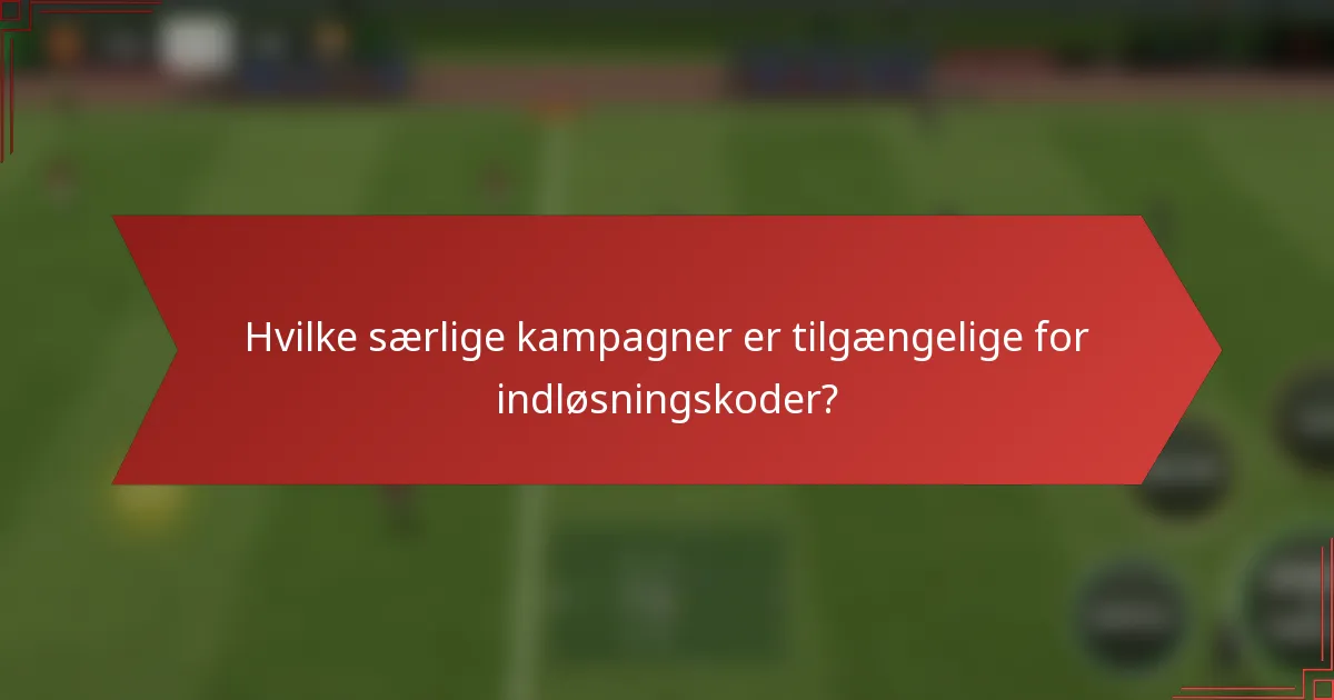 Hvilke særlige kampagner er tilgængelige for indløsningskoder?