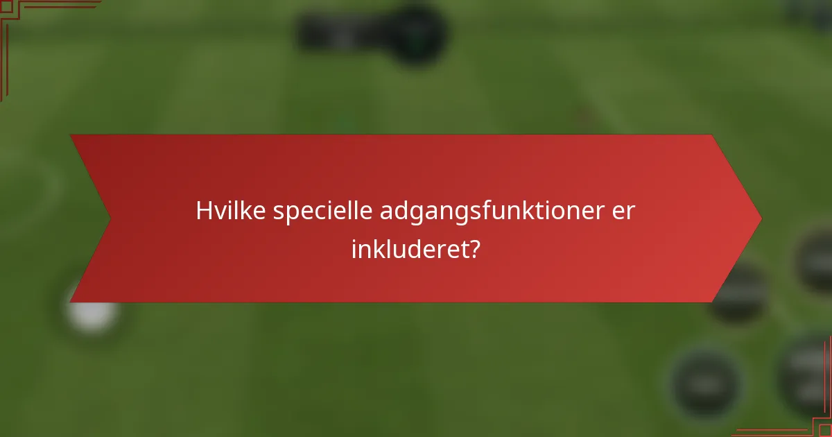 Hvilke specielle adgangsfunktioner er inkluderet?