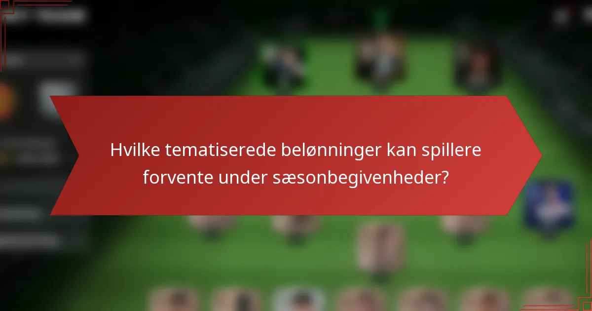 Hvilke tematiserede belønninger kan spillere forvente under sæsonbegivenheder?