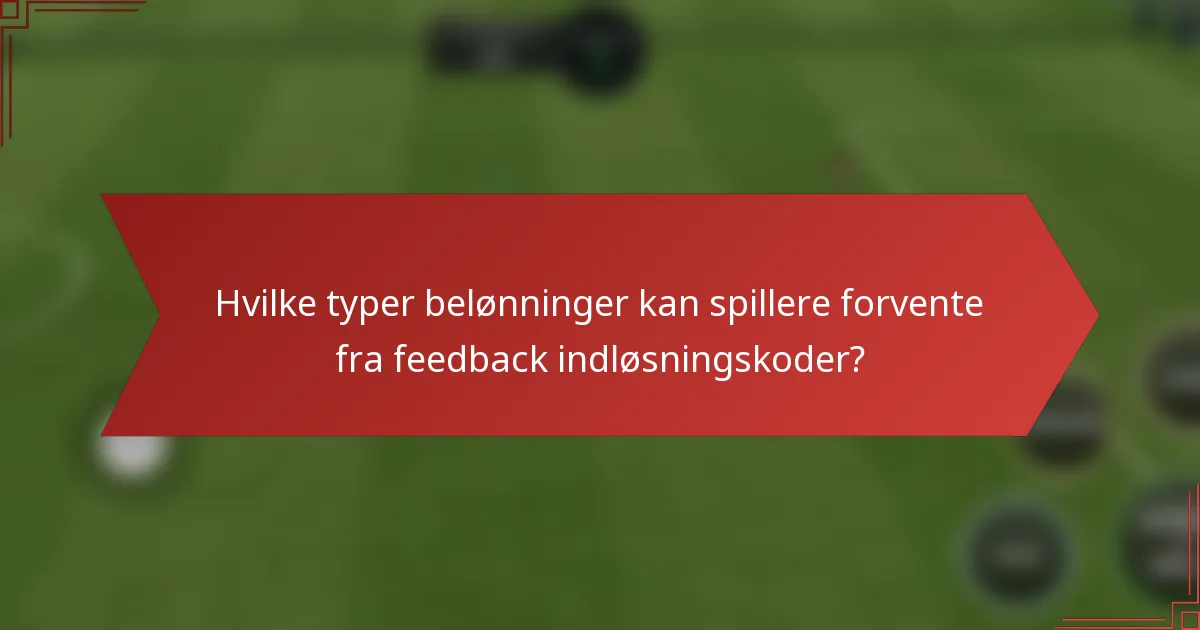 Hvilke typer belønninger kan spillere forvente fra feedback indløsningskoder?