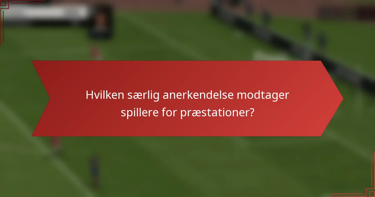 Hvilken særlig anerkendelse modtager spillere for præstationer?
