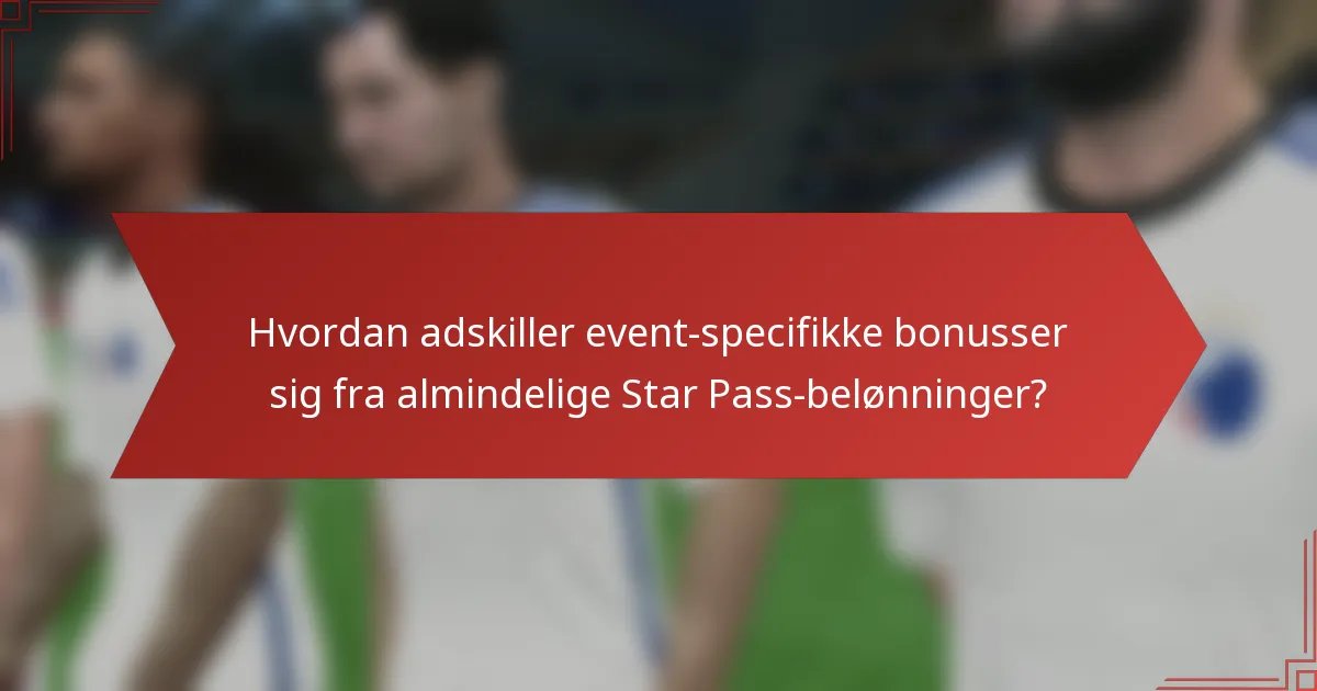 Hvordan adskiller event-specifikke bonusser sig fra almindelige Star Pass-belønninger?