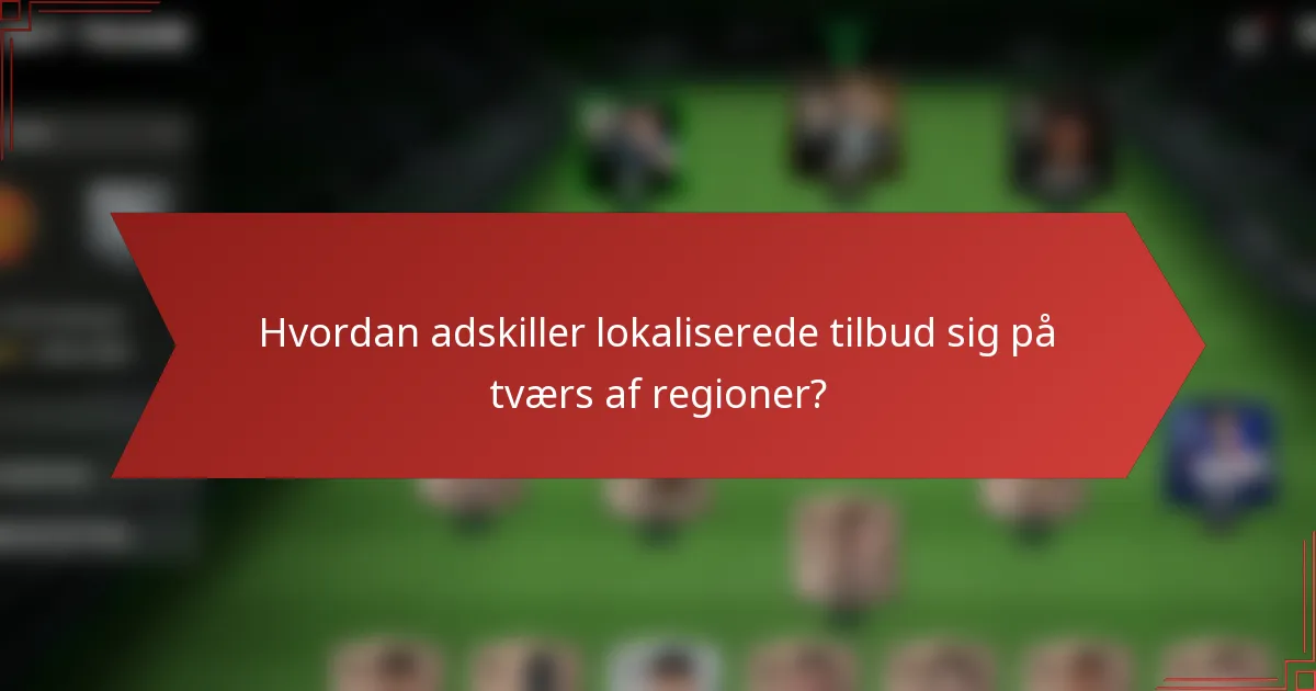 Hvordan adskiller lokaliserede tilbud sig på tværs af regioner?