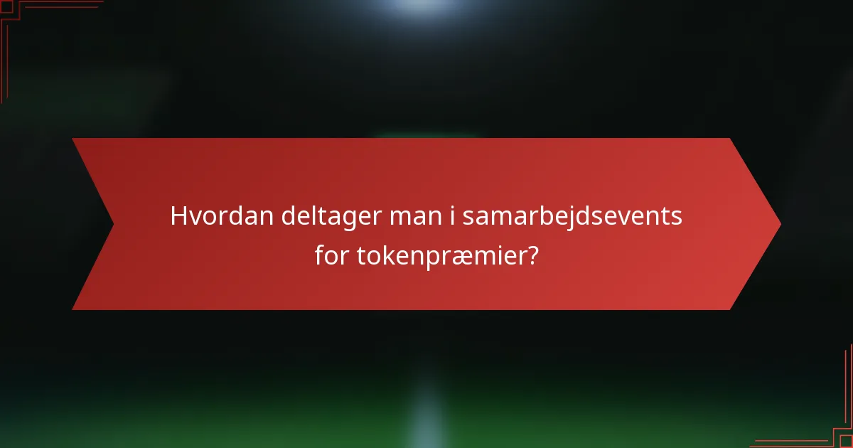 Hvordan deltager man i samarbejdsevents for tokenpræmier?