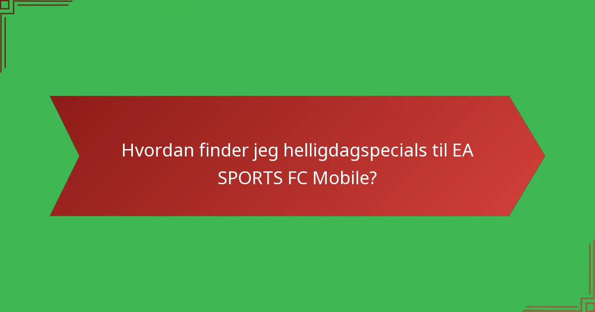 Hvordan finder jeg helligdagspecials til EA SPORTS FC Mobile?