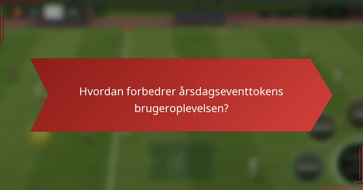 Hvordan forbedrer årsdagseventtokens brugeroplevelsen?