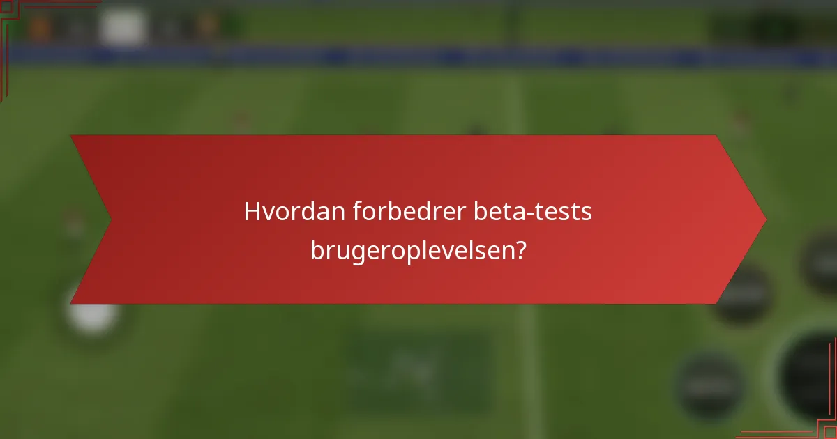 Hvordan forbedrer beta-tests brugeroplevelsen?