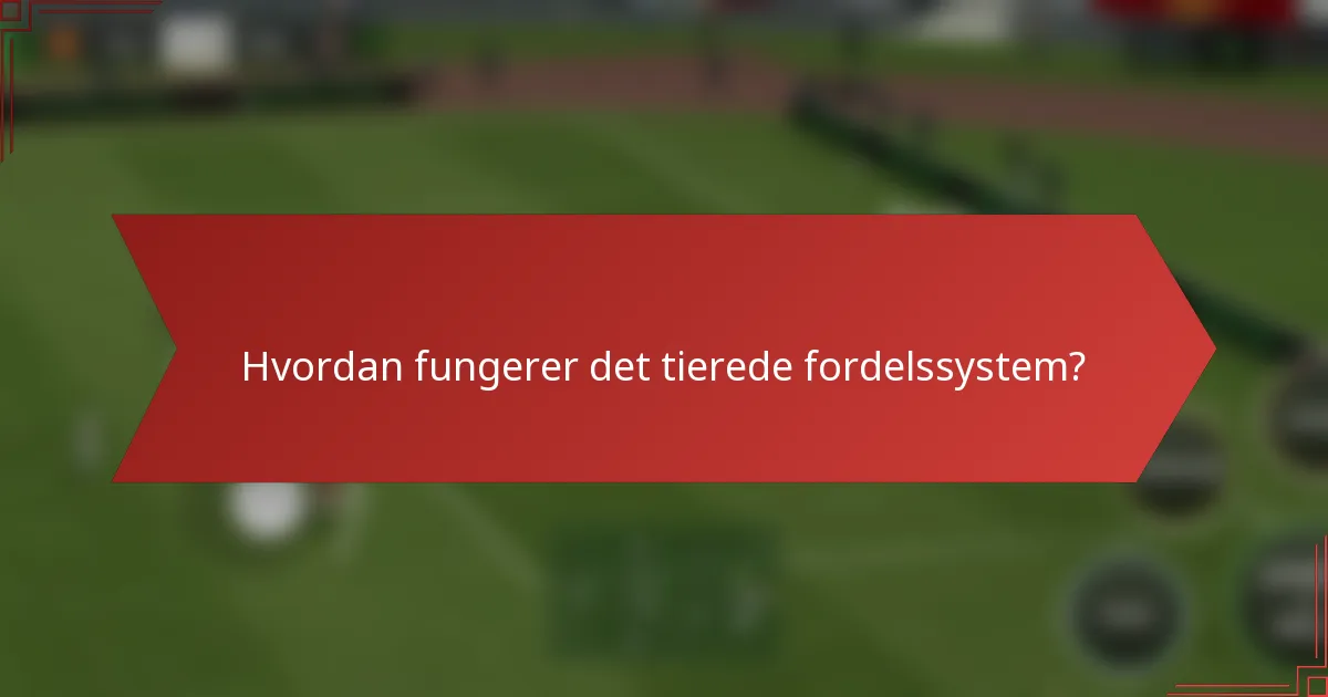 Hvordan fungerer det tierede fordelssystem?
