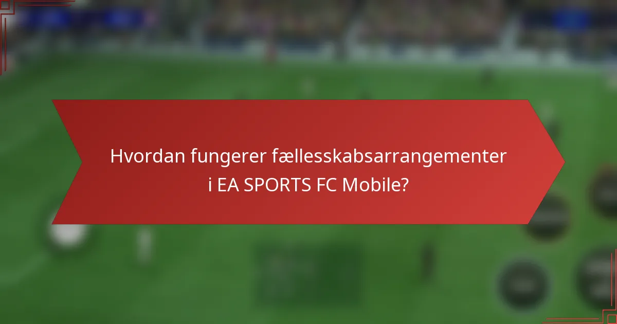 Hvordan fungerer fællesskabsarrangementer i EA SPORTS FC Mobile?