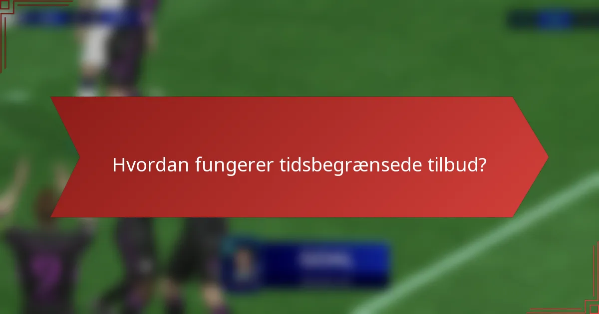 Hvordan fungerer tidsbegrænsede tilbud?