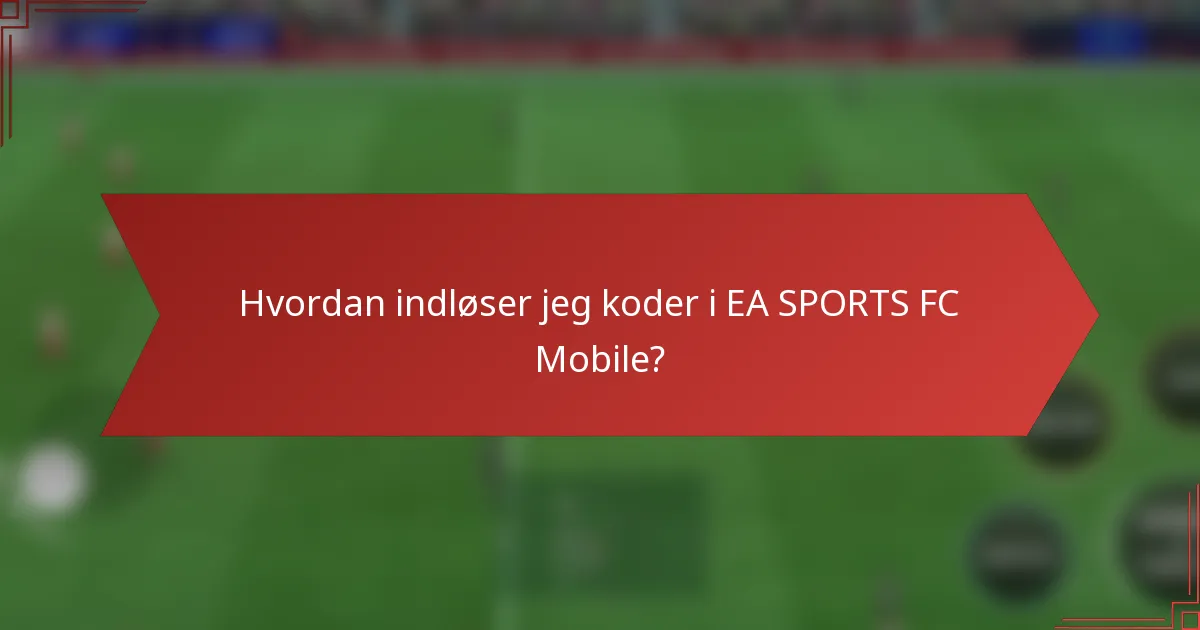 Hvordan indløser jeg koder i EA SPORTS FC Mobile?