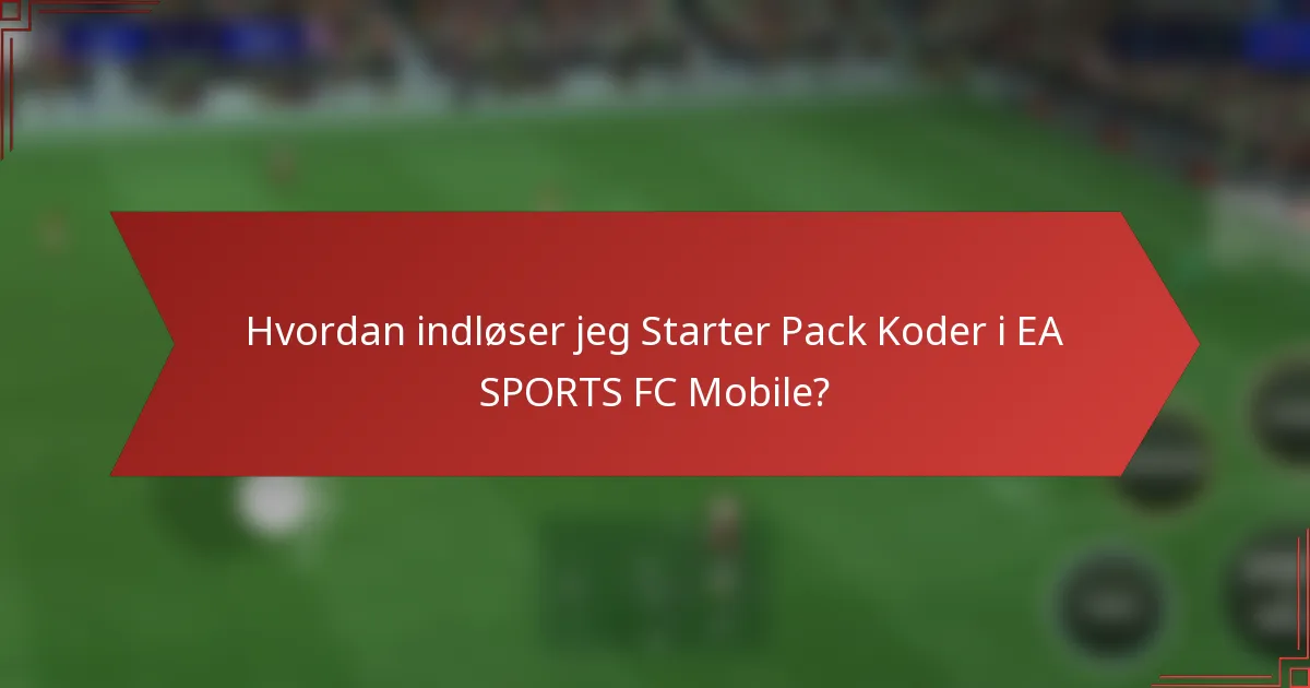 Hvordan indløser jeg Starter Pack Koder i EA SPORTS FC Mobile?
