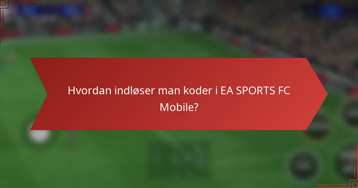 Hvordan indløser man koder i EA SPORTS FC Mobile?