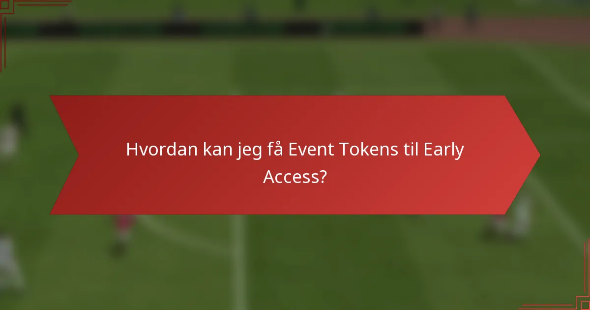 Hvordan kan jeg få Event Tokens til Early Access?