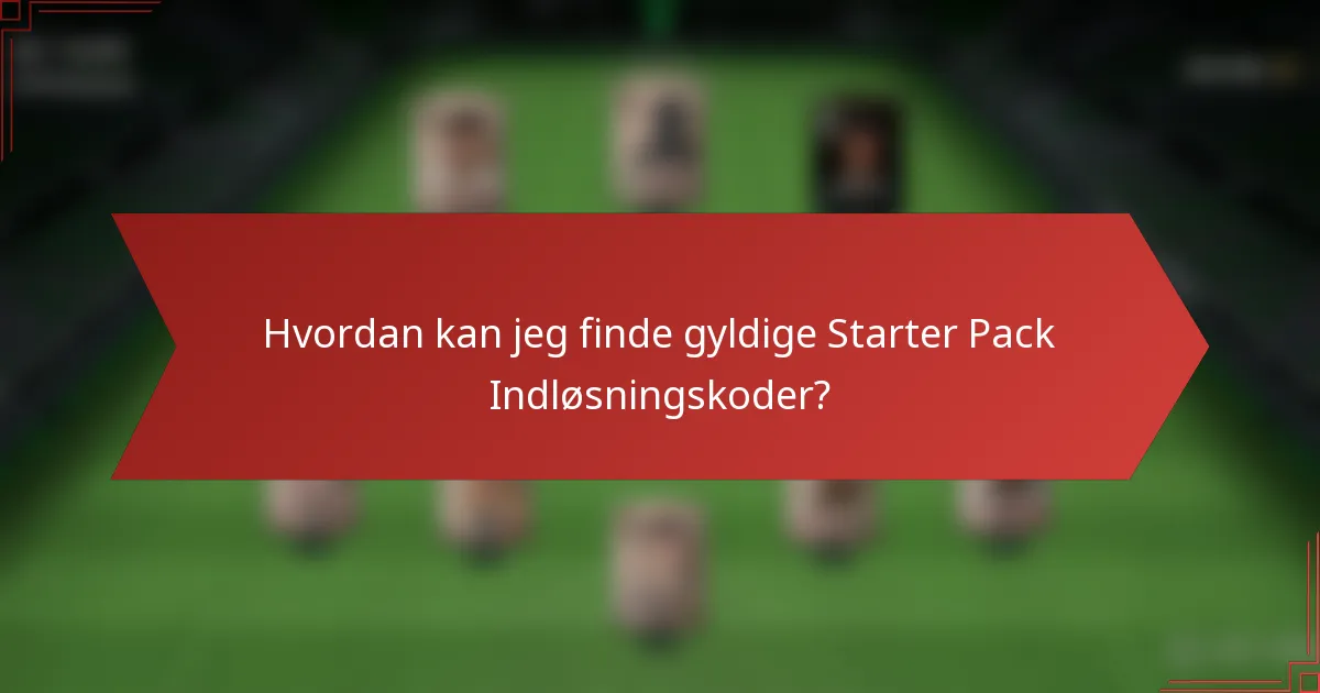 Hvordan kan jeg finde gyldige Starter Pack Indløsningskoder?