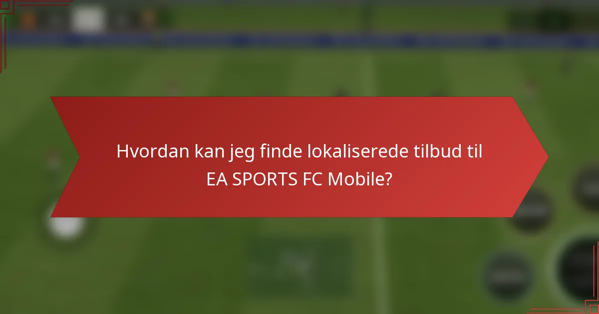 Hvordan kan jeg finde lokaliserede tilbud til EA SPORTS FC Mobile?