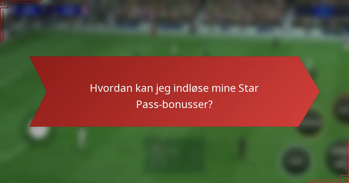Hvordan kan jeg indløse mine Star Pass-bonusser?